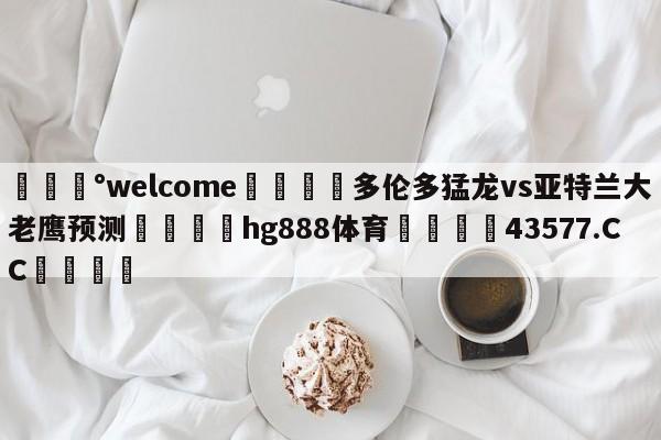 💰welcome🎲多伦多猛龙vs亚特兰大老鹰预测🐁hg888体育😜43577.CC🎾