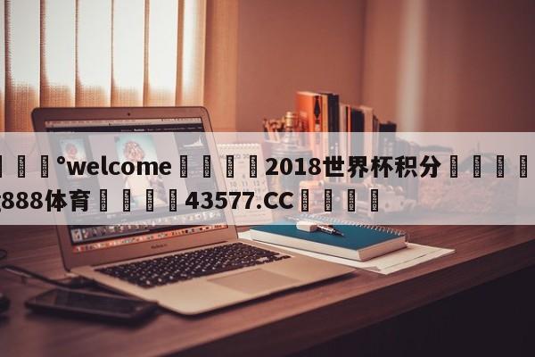 💰welcome🎲2018世界杯积分🐁hg888体育😜43577.CC🎾