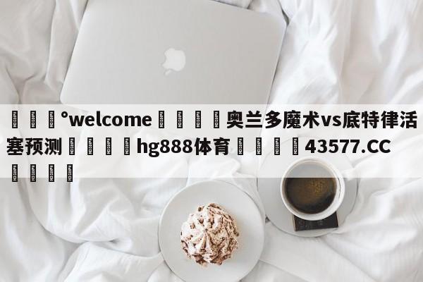 💰welcome🎲奥兰多魔术vs底特律活塞预测🐁hg888体育😜43577.CC🎾