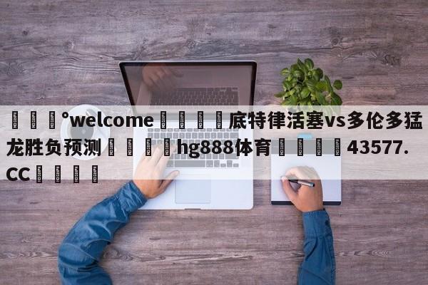 💰welcome🎲底特律活塞vs多伦多猛龙胜负预测🐁hg888体育😜43577.CC🎾