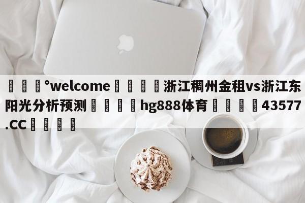 💰welcome🎲浙江稠州金租vs浙江东阳光分析预测🐁hg888体育😜43577.CC🎾